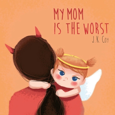 My Mom is the Worst: A Toddler's Perspective on Parenting By Umair Najeeb Khan (Illustrator), J. K. Coy Cover Image
