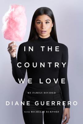 In the Country We Love: My Family Divided By Diane Guerrero, Michelle Burford Cover Image