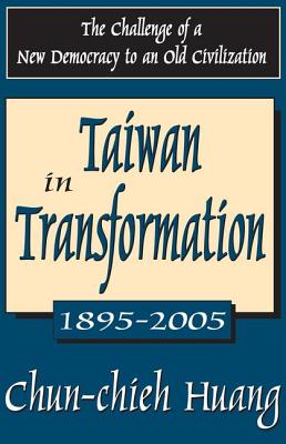 Taiwan in Transformation 1895-2005: The Challenge of a New Democracy to an Old Civilization Cover Image