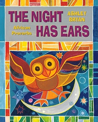 The Night Has Ears: African Proverbs By Ashley Bryan, Ashley Bryan (Illustrator) Cover Image
