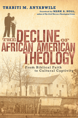 The Decline of African American Theology: From Biblical Faith to Cultural Captivity