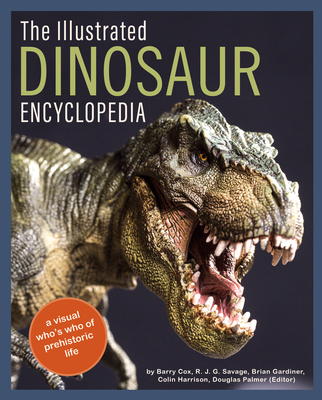 The Illustrated Dinosaur Encyclopedia: A Visual Who's Who of Prehistoric Life By Barry Cox, R. J. G. Savage, Brian Gardiner, Colin Harrison Cover Image