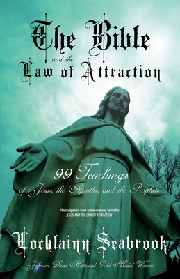 The Bible and the Law of Attraction: 99 Teachings of Jesus, the Apostles, and the Prophets Cover Image