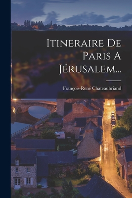 Itineraire De Paris A Jérusalem... By François-René Chateaubriand (Vicomte D (Created by) Cover Image