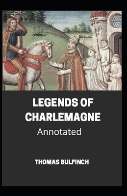 Bulfinch's Mythology, Legends of Charlemagne Annotated By Thomas Bulfinch Cover Image