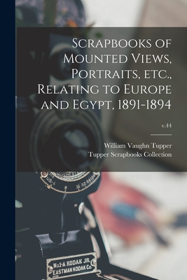 Scrapbooks of Mounted Views, Portraits, Etc., Relating to Europe and Egypt, 1891-1894; v.44 By William Vaughn 1835-1898 Tupper, Tupper Scrapbooks Collection (Boston (Created by) Cover Image