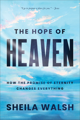 Cover for The Hope of Heaven: How the Promise of Eternity Changes Everything