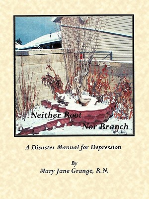 Neither Root Nor Branch: The Disaster Manual for Depression By Mary Jane Grange R. N. Cover Image