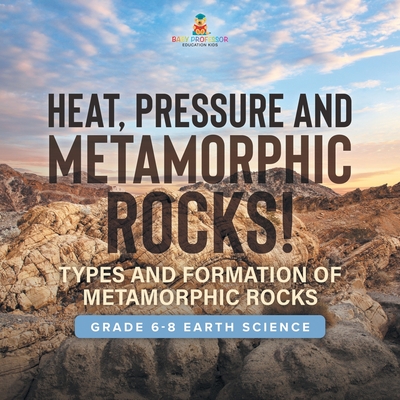 Heat, Pressure and Metamorphic Rocks! Types and Formation of Metamorphic Rocks Grade 6-8 Earth Science Cover Image