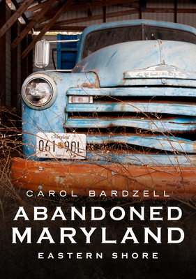 Abandoned Maryland: Eastern Shore (America Through Time) By Carol Bardzell Cover Image