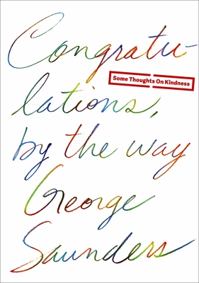 Congratulations, by the way: Some Thoughts on Kindness By George Saunders Cover Image