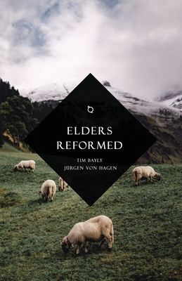 Elders Reformed By Tim Bayly, Jürgen Von Hagen Cover Image