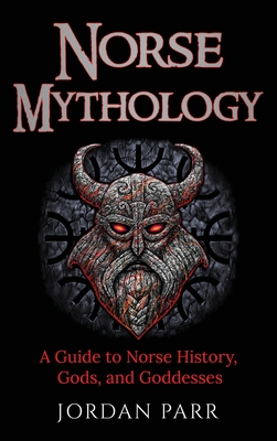 Norse Mythology: A Guide to Norse History, Gods, and Goddesses By Jordan Parr Cover Image