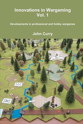 Innovations in Wargaming Vol. 1 Developments in professional and hobby wargames By John Curry Cover Image