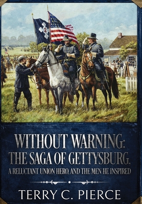 Without Warning: The Saga of Gettysburg, A Reluctant Union Hero, and the Men He Inspired By Terry C. Pierce Cover Image