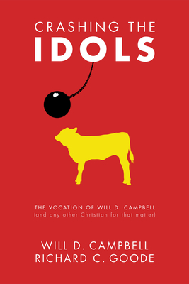 Crashing the Idols: The Vocation of Will D. Campbell (and Any Other Christian for That Matter) By Will D. Campbell, Richard C. Goode Cover Image