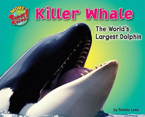 Killer Whale: The World's Largest Dolphin (More Supersized