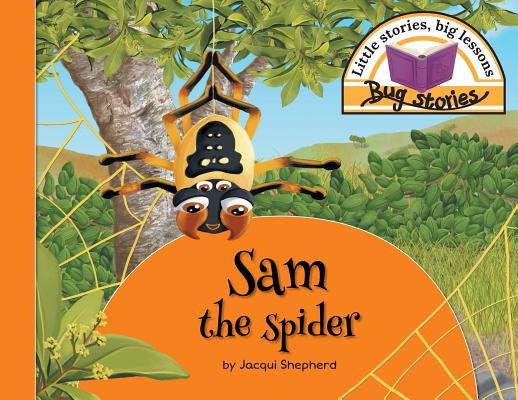 Sam the spider: Little stories, big lessons (Bug Stories)