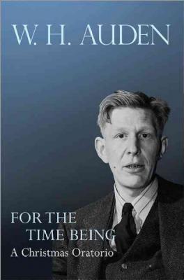 For the Time Being: A Christmas Oratorio (W.H. Auden: Critical Editions #8)