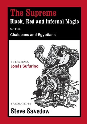 The Supreme Black, Red and Infernal Magic of the Chaldeans and Egyptians By Jonás Sufurino, Steve Savedow (Translator) Cover Image