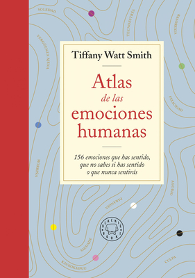 Atlas de las emociones humanas / The Book of Human Emotions: from Ambiguphobia t o  Umpty -154 Words from Around the World For How We Feel By Tiffany Watt Cover Image