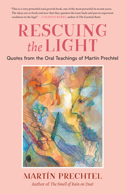 Rescuing the Light: Quotes from the Oral Teachings of Martín Prechtel By Martín Prechtel Cover Image