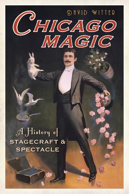 Chicago Magic:: A History of Stagecraft and Spectacle By David Witter Cover Image