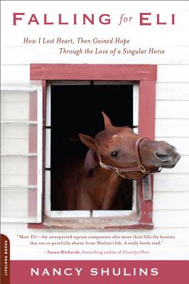 Falling for Eli: How I Lost Heart, Then Gained Hope Through the Love of a Singular Horse