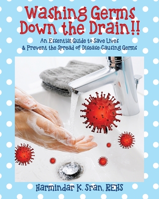 Washing Germs Down the Drain!! An Essential Guide to Save Lives & Prevent the Spread of Disease-Causing Germs Cover Image