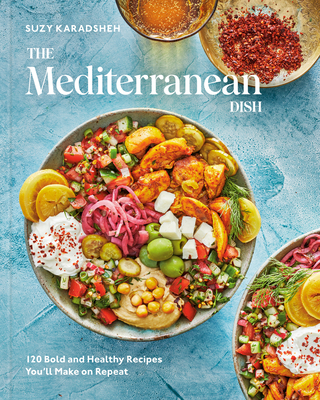 The Mediterranean Dish: 120 Bold and Healthy Recipes You'll Make on Repeat: A Mediterranean Cookbook By Suzy Karadsheh Cover Image