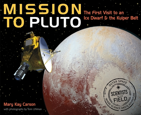 Mission to Pluto: The First Visit to an Ice Dwarf and the Kuiper Belt (Scientists in the Field) By Mary Kay Carson Cover Image