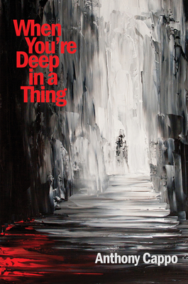 When You’re Deep in a Thing (Stahlecker Selections) By Anthony Cappo Cover Image