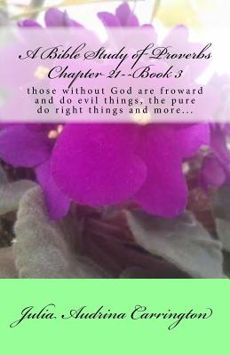 A Bible Study of Proverbs Chapter 21--Book 3 By Julia Audrina Carrington Cover Image