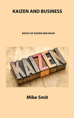 Kaizen and Business: Basics of Kaizen and Ikigai By Mike Smit Cover Image