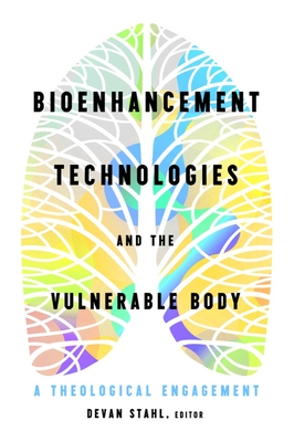 Bioenhancement Technologies and the Vulnerable Body: A Theological Engagement Cover Image