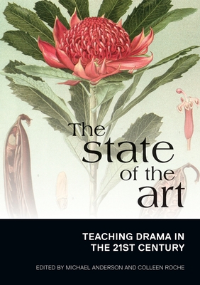 The State of the Art: Teaching Drama in the 21st Century By Michael Anderson (Editor), Colleen Roche (Editor) Cover Image