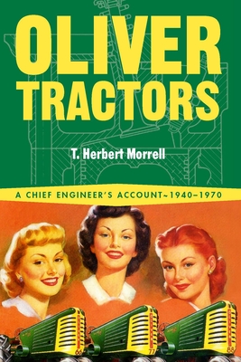 Oliver Tractors 1940-1960: An Engineer's Story By T. Herbert Morrell Cover Image