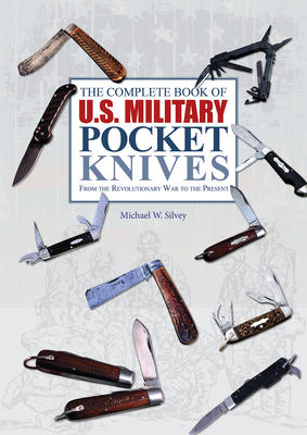 The Complete Book of U.S. Military Pocket Knives: From the Revolutionary War to the Present By Michael W. Silvey Cover Image