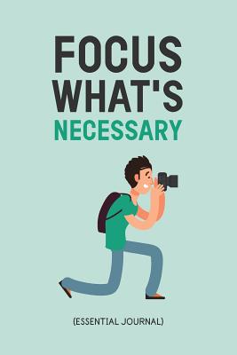 Focus What's Necessary: Photography Practice Exercises Book; Gifts For Photography Enthusiast; Photography Practice Ideas Logbook; Good Gift F By Focus Print Cover Image