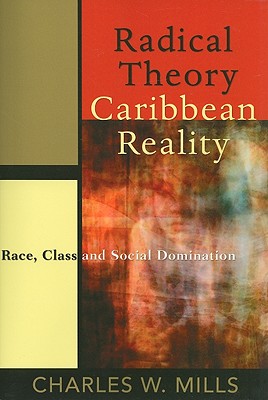 Radical Theory, Caribbean Reality: Race, Class and Social Domination By Charles W. Mills Cover Image