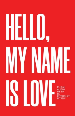 Hello, My Name Is Love: Please Allow Me to Re-Introduce Myself (Paperback)