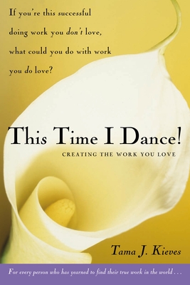 This Time I Dance!: Creating the Work You Love By Tama Kieves Cover Image