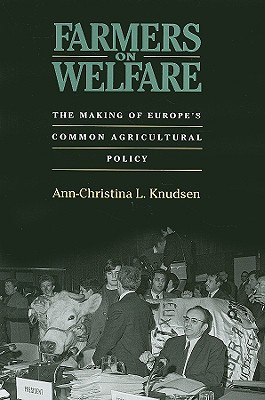 Farmers on Welfare: The Making of Europe's Common Agricultural Policy By Ann-Christina L. Knudsen Cover Image