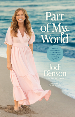 Part of My World: What I've Learned from the Little Mermaid about Love, Faith, and Finding My Voice By Jodi Benson, Carol Traver (With), O'Hara Paige (Foreword by) Cover Image