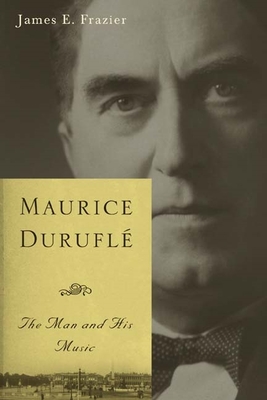 Maurice Duruflé: The Man and His Music (Eastman Studies in Music #47) Cover Image