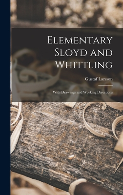 Elementary Sloyd and Whittling: With Drawings and Working Directions  (Hardcover)