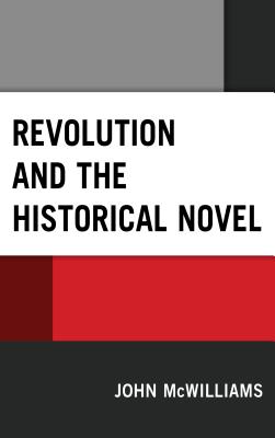Revolution and the Historical Novel By John McWilliams Cover Image
