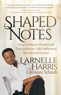 Shaped Notes: How Ordinary People with Extraordinary Gifts Influenced My Life and Career By Larnelle Harris, Christine Schaub (With) Cover Image