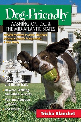 Dog-Friendly Washington, D.C. & the Mid-Atlantic States: Includes New Jersey, Eastern Pennsylvania, Delaware, Maryland & Northern Virginia (Dog-Friendly Series) By Trisha Blanchet Cover Image