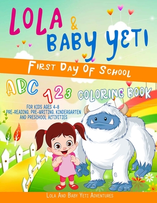 Lola & Baby Yeti First Day of School: ABC 123 Coloring Book for Kids Ages 4-8: Pre-Reading, Pre-Writing. Kindergarten and Preschool Activities